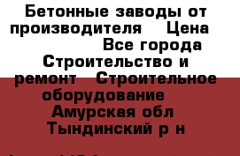 Бетонные заводы от производителя! › Цена ­ 3 500 000 - Все города Строительство и ремонт » Строительное оборудование   . Амурская обл.,Тындинский р-н